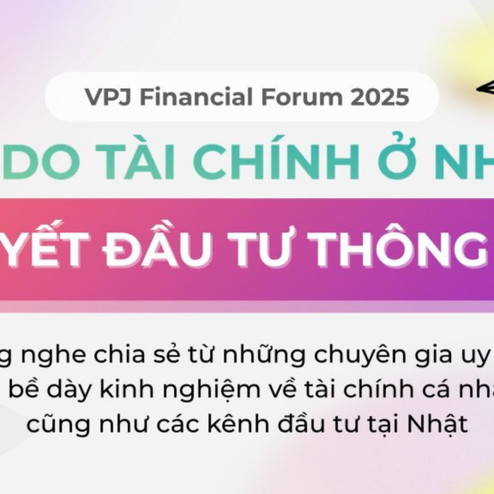 VPJ FINANCIAL FORUM 2025 – TỰ DO TÀI CHÍNH Ở NHẬT: BÍ QUYẾT ĐẦU TƯ THÔNG MINH!
